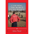 Coaching World Class Basics: A practical book for anybody who wants to be a great coach based upon success in sports, business and the military plu