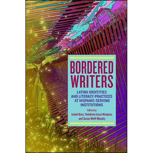 Bordered Writers: Latinx Identities and Literacy Practices at Hispanic-Serving Institutions