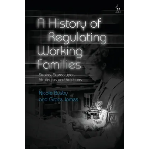 A History of Regulating Working Families: Strains, Stereotypes, Strategies and Solutions