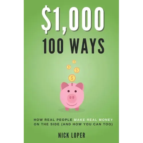 $1000 100 Ways: How Real People Make Real Money on the Side (and how you can too)