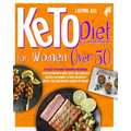Keto Diet Cookbook For Women Over 50: The Best Ketogenic Cookbook For Women. Enjoy Dieting With Many Juicy Low-Carb Keto Recipes For Seniors To Have A