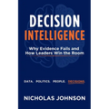 Decision Intelligence: Why Evidence Fails and How Leaders Win the Room
