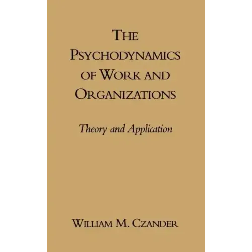 The Psychodynamics of Work and Organizations: Theory and Application