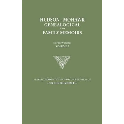 Hudson-Mohawk Genealogical and Family Memoirs. in Four Volumes. Volume I