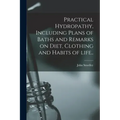 Practical Hydropathy, Including Plans of Baths and Remarks on Diet, Clothing and Habits of Life..