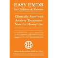 Easy Emdr for Children and Parents: The World's No.1 Clinically Approved Anxiety Therapy & Ptsd Treatment Now Available for Home Use for Everyone Ever