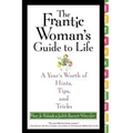 The Frantic Woman's Guide to Life: A Year's Worth of Hints, Tips, and Tricks
