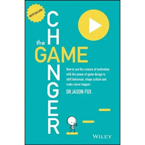 The Game Changer: How to Use the Science of Motivation with the Power of Game Design to Shift Behaviour, Shape Culture and Make Clever Happen