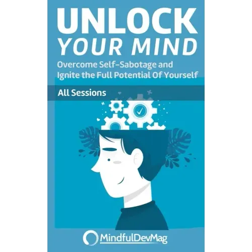 Unlock Your Mind: Overcome Self-Sabotage and Ignite the Full Potential Of Yourself - All Sessions