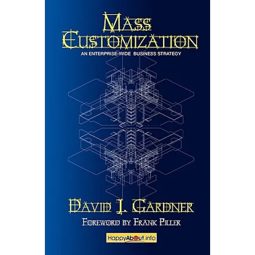 Mass Customization: How Build to Order, Assemble to Order, Configure to Order, Make to Order, and Engineer to Order Manufacturers Increase