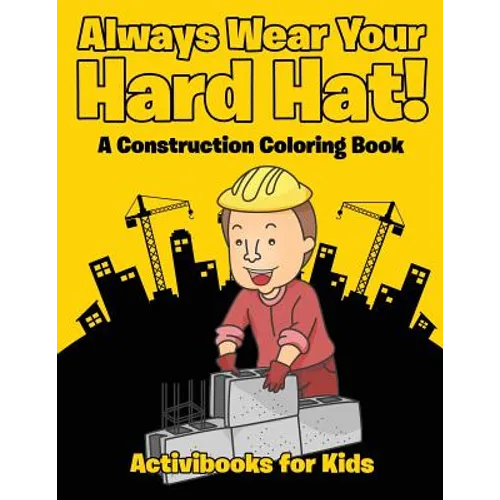 Always Wear Your Hard Hat! A Construction Coloring Book
