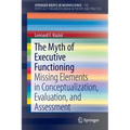 The Myth of Executive Functioning: Missing Elements in Conceptualization, Evaluation, and Assessment