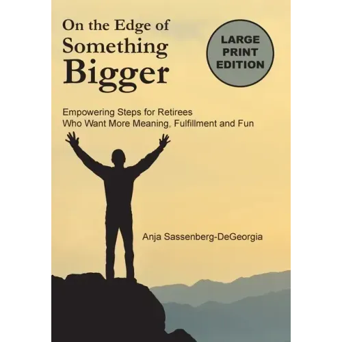 On the Edge of Something Bigger: Empowering Steps for Retirees Who Want More Meaning, Fulfillment & Fun