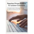 Paperless Private Practice for Lactation Consultants: A Complete Guide to Maximizing Technology for Efficiency, Productivity, and HIPAA Compliance