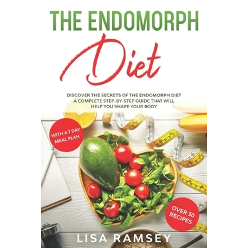 The endomorph diet: Discover the Secrets of the Endomorph Diet. A Complete Step-by-Step Guide That Will Help You Shape Your Body