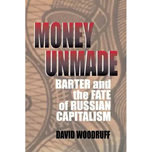 Money Unmade: Barter and the Fate of Russian Capitalism