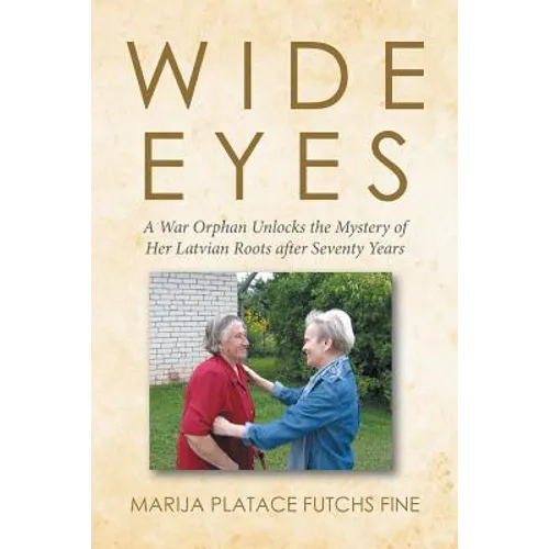 Wide Eyes: A War Orphan Unlocks the Mystery of Her Latvian Roots after Seventy Years
