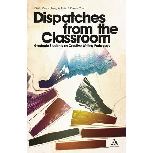 Dispatches from the Classroom: Graduate Students on Creative Writing Pedagogy