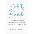 Get Real: The Power of Genuine Leadership, a Transparent Culture, and an Authentic You