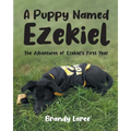 A Puppy Named Ezekiel: The Adventures of Ezekiel's First Year