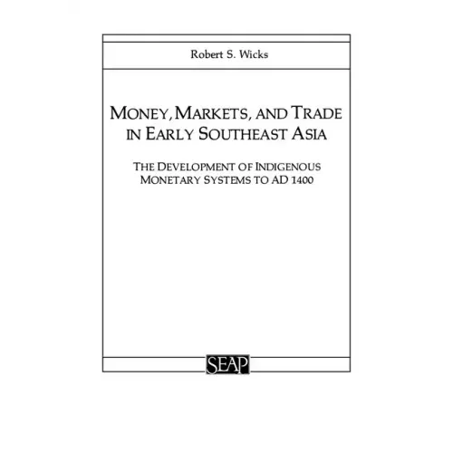 Money, Markets, and Trade in Early Southeast Asia: The Development of Indigenous Monetary Systems to AD 1400