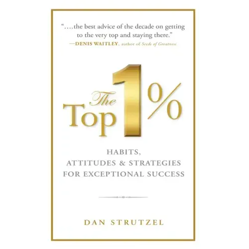 The Top 1%: Habits, Attitudes & Strategies for Exceptional Success: Habits, Attitudes & Strategies for Exceptional Success