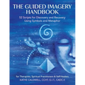 The Guided Imagery Handbook: 52 Scripts for Discovery and Recovery Using Symbols and Metaphor