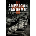 American Pandemic: The Lost Worlds of the 1918 Influenza Epidemic