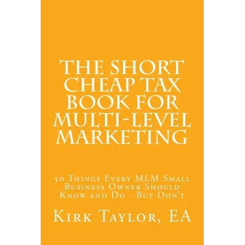 The Short Cheap Tax Book for Multi Level Marketing: 50 Things Every MLM Small Business Owner Should Know and Do - But Don't