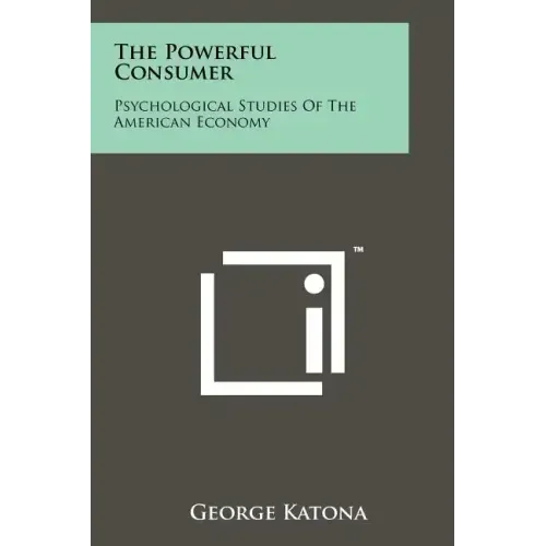 The Powerful Consumer: Psychological Studies Of The American Economy