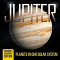 Jupiter: Planets in Our Solar System Children's Astronomy Edition