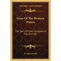 Guns Of The Western Waters: The Story Of River Gunboats In The Civil War