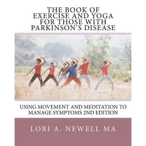 The Book of Exercise and Yoga for Those with Parkinson's Disease: Using Movement and Meditation to Manage Symptoms