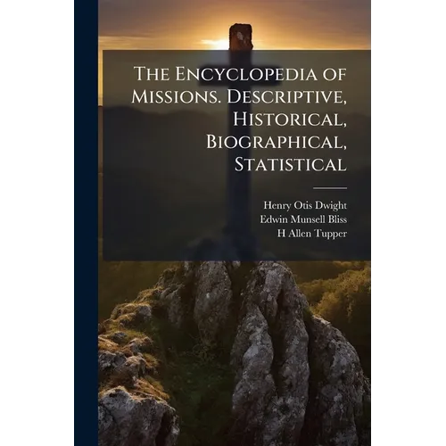 The Encyclopedia of Missions. Descriptive, Historical, Biographical, Statistical