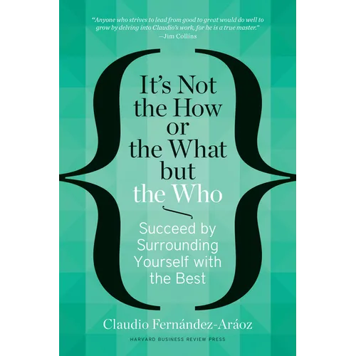 It's Not the How or the What But the Who: Succeed by Surrounding Yourself with the Best