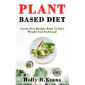 Plant Based Diet: Lectin Free Recipies Book To Loose Weight And Feel Good