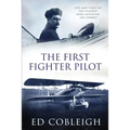 The First Fighter Pilot - Roland Garros: The Life and Times of the Playboy Who Invented Air Combat