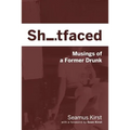 Shitfaced: Musings of a Former Drunk
