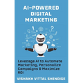 AI-Powered Digital Marketing: Leverage AI to Automate Marketing, Personalize Campaigns & Maximize ROI