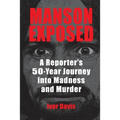 Manson Exposed: A Reporter's 50-Year Journey into Madness and Murder