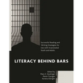 Literacy Behind Bars: Successful Reading and Writing Strategies for Use with Incarcerated Youth and Adults