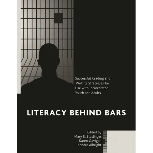 Literacy Behind Bars: Successful Reading and Writing Strategies for Use with Incarcerated Youth and Adults