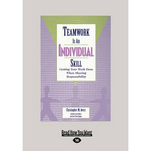 Teamwork Is an Individual Skill: Getting Your Work Done When Sharing Responsibility (Large Print 16pt)