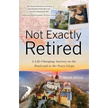 Not Exactly Retired: A Life-Changing Journey on the Road and in the Peace Corps