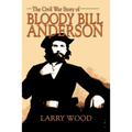 The Civil War Story of Bloody Bill Anderson