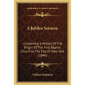 A Jubilee Sermon: Containing A History Of The Origin Of The First Baptist Church In The City Of New York (1846)