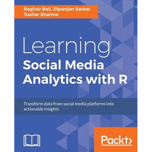 Learning Social Media Analytics with R: Transform data from social media platforms into actionable business insights