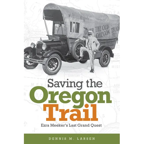 Saving the Oregon Trail: Ezra Meeker's Last Grand Quest