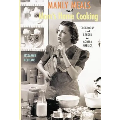 Manly Meals and Mom's Home Cooking: Cookbooks and Gender in Modern America
