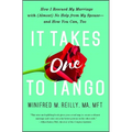 It Takes One to Tango: How I Rescued My Marriage with (Almost) No Help from My Spouse--And How You Can, Too